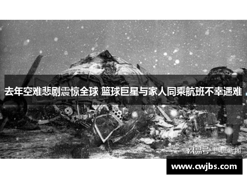 去年空难悲剧震惊全球 篮球巨星与家人同乘航班不幸遇难